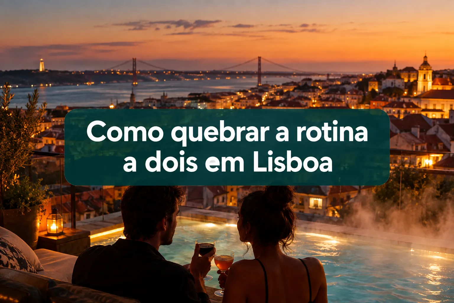 Como Quebrar a Rotina a Dois em Lisboa: Noites e Experiências Íntimas Não Convencionais